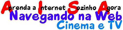 Aprenda a Internet Sozinho Agora - Navegando 
na Web - Cinema e TV