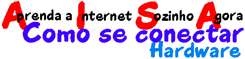 Aprenda a Internet Sozinho Agora - Como se 
conectar - Hardware
