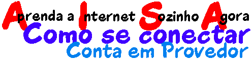 Aprenda a Internet Sozinho Agora - Como se 
conectar - Conta em Provedor