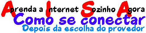 Aprenda a Internet Sozinho Agora - Como se 
conectar - Depois da escolha do provedor