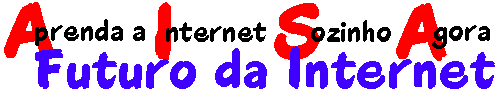 Aprenda a Internet Sozinho Agora - Futuro da 
Internet