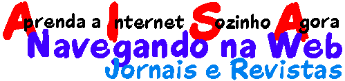 Aprenda a Internet Sozinho Agora - Navegando 
na Web - Jornais e Revistas